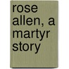 Rose Allen, A Martyr Story by Rose Allen