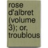 Rose D'Albret (Volume 3); Or, Troublous