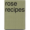 Rose Recipes by Eleanour Sinclair Rohde