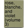 Rose, Blanche, And Violet (Volume 3) door George Henry Lewes