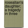 Roseallan's Daughter; A Tragedy In Three door John M'Gilchrist