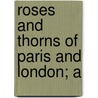 Roses And Thorns Of Paris And London; A door Onbekend