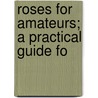Roses For Amateurs; A Practical Guide Fo door H. Honywood D'Ombrain