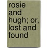 Rosie And Hugh; Or, Lost And Found door Helen C. Nash