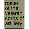 Roster Of The Veteran Corps Of Artillery door Military Society of the War of 1812