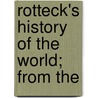 Rotteck's History Of The World; From The door Charles Von Rotteck Ll.D.