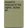 Rouech's Manual Of The Rights, Duties An by August Eugene Rouech