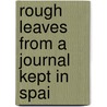 Rough Leaves From A Journal Kept In Spai door Lovell Badcock