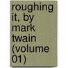 Roughing It, By Mark Twain (Volume 01) by Mark Swain