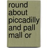 Round About Piccadilly And Pall Mall Or by Henry Benjamin Wheatley