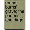 Round Burns' Grave; The Paeans And Dirge by John Dawson Ross