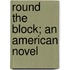 Round The Block; An American Novel