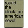 Round The Block; An American Novel by John Bell Bouton