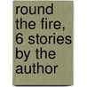Round The Fire, 6 Stories By The Author by Elizabeth Sara Sheppard