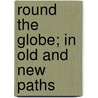 Round The Globe; In Old And New Paths door Sullivan Holman Mccollester
