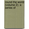 Round The World (Volume 2); A Series Of door Calvin Kingsley
