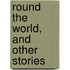 Round The World, And Other Stories