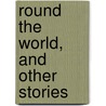 Round The World, And Other Stories door World