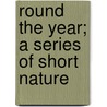 Round The Year; A Series Of Short Nature door Louis Compton Miall