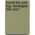Round The Yule Log; Norwegian Folk And F