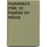 Rousseau's   Mile; Or, Treatise On Educa by Jean-Jacques Rousseau