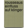 Rousseaus Einfluss Auf Klinger by Friedrich Alexander Wyneken