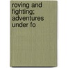 Roving And Fighting; Adventures Under Fo door Edward Synnott O'Reilly