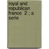Royal And Republican France  2 ; A Serie