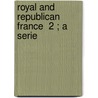 Royal And Republican France  2 ; A Serie by Henry Reeve