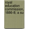 Royal Education Commission, 1886-8; A Su by E. Herbert Lyon