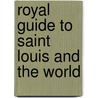 Royal Guide To Saint Louis And The World door General Books