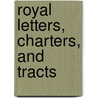 Royal Letters, Charters, And Tracts door David Laing