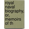 Royal Naval Biography, Or, Memoirs Of Th door John Marshall