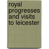 Royal Progresses And Visits To Leicester door William Kelley