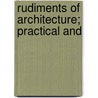 Rudiments Of Architecture; Practical And by Joseph Gwilt