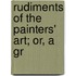 Rudiments Of The Painters' Art; Or, A Gr