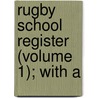 Rugby School Register (Volume 1); With A door Rugby School