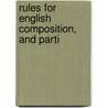 Rules For English Composition, And Parti by John Rippingham