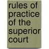 Rules Of Practice Of The Superior Court by Oscar Pierre Dorais