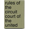 Rules Of The Circuit Court Of The United by United States. Court