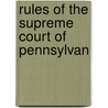 Rules Of The Supreme Court Of Pennsylvan by Pennsylvania. Supreme Court