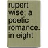 Rupert Wise; A Poetic Romance. In Eight