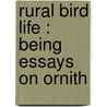 Rural Bird Life : Being Essays On Ornith by Charles Dixon