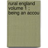 Rural England  Volume 1 ; Being An Accou by Sir Henry Rider Haggard