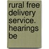 Rural Free Delivery Service. Hearings Be
