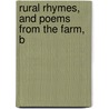 Rural Rhymes, And Poems From The Farm, B by Martin Rice