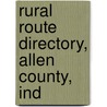 Rural Route Directory, Allen County, Ind by General Books