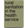 Rural Sanitation In The Health Service by United States. Quarantine