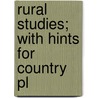 Rural Studies; With Hints For Country Pl by Unknown Author