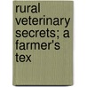 Rural Veterinary Secrets; A Farmer's Tex door Adolph H. Hartwig